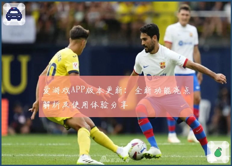 爱游戏APP版本更新：全新功能亮点解析及使用体验分享