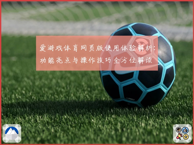 爱游戏体育网页版使用体验解析：功能亮点与操作技巧全方位解读